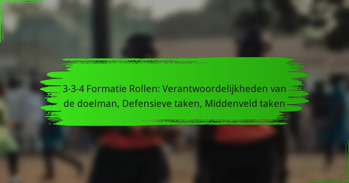 3-3-4 Formatie Rollen: Verantwoordelijkheden van de doelman, Defensieve taken, Middenveld taken