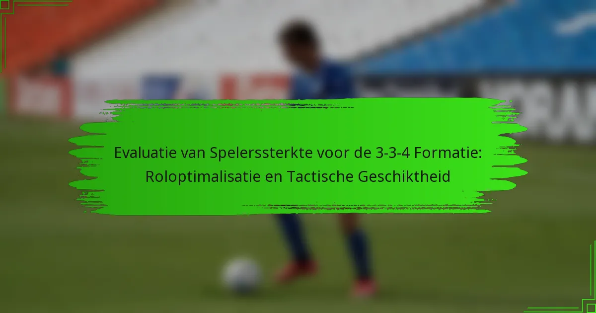 Evaluatie van Spelerssterkte voor de 3-3-4 Formatie: Roloptimalisatie en Tactische Geschiktheid