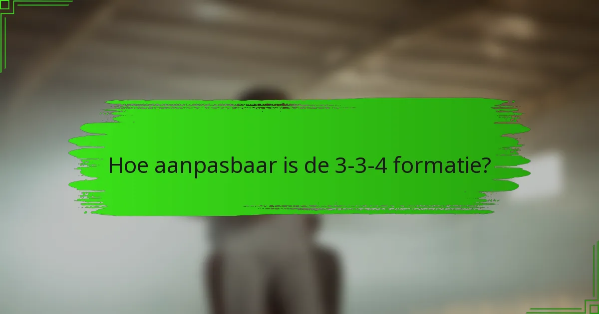 Hoe aanpasbaar is de 3-3-4 formatie?