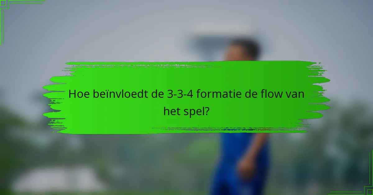 Hoe beïnvloedt de 3-3-4 formatie de flow van het spel?