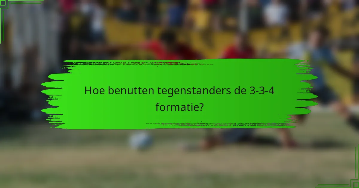 Hoe benutten tegenstanders de 3-3-4 formatie?