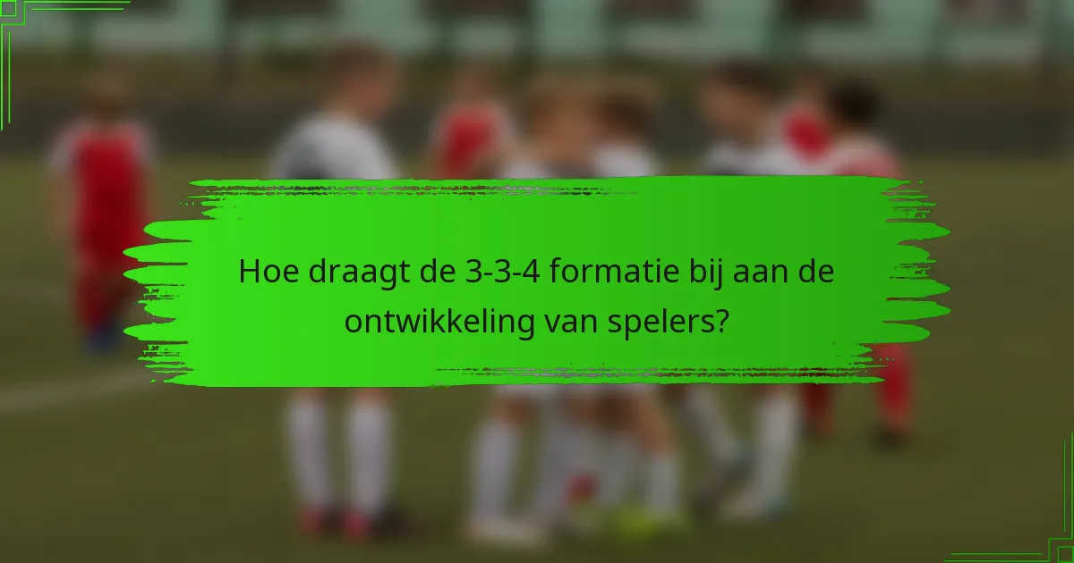 Hoe draagt de 3-3-4 formatie bij aan de ontwikkeling van spelers?