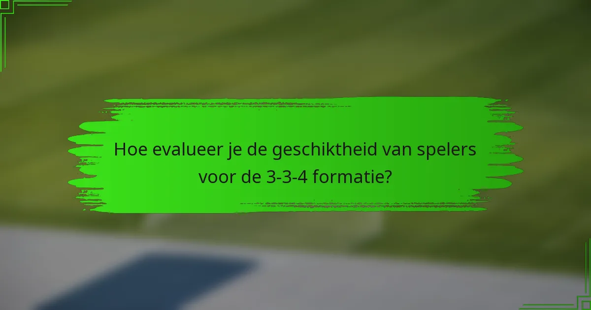 Hoe evalueer je de geschiktheid van spelers voor de 3-3-4 formatie?