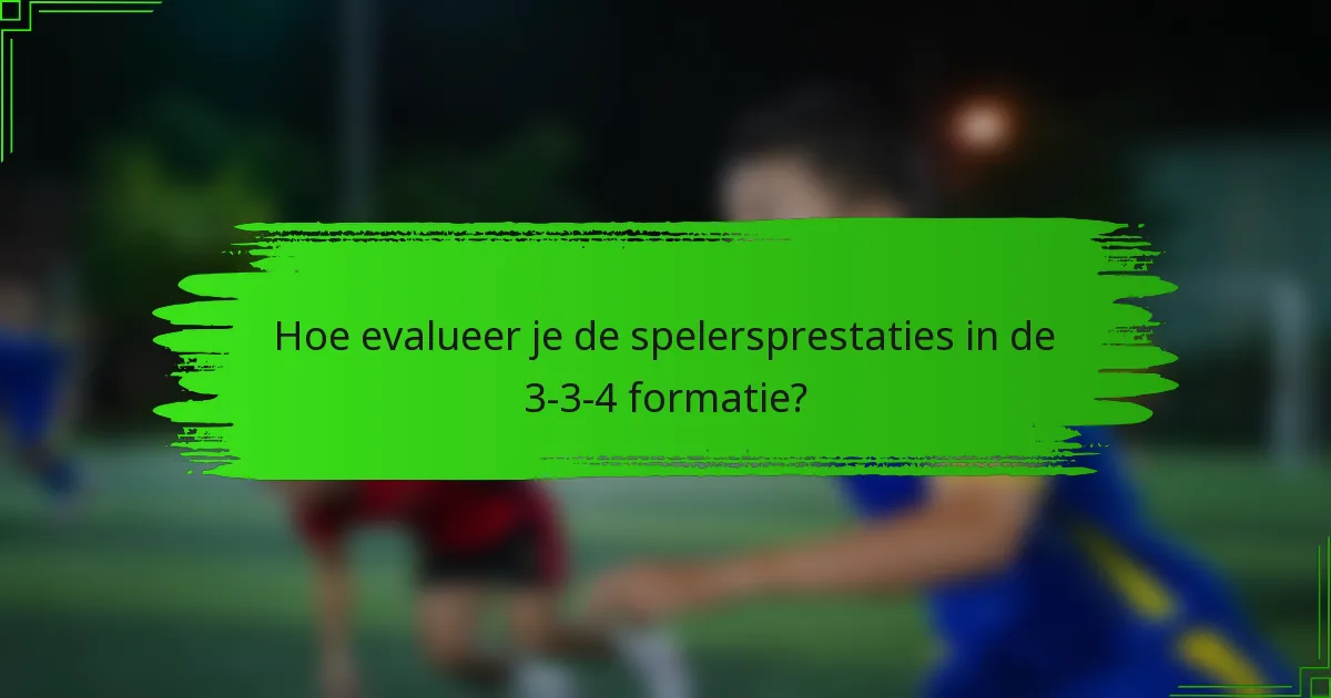 Hoe evalueer je de spelersprestaties in de 3-3-4 formatie?