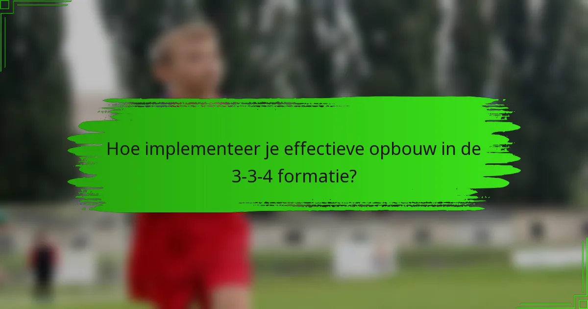 Hoe implementeer je effectieve opbouw in de 3-3-4 formatie?