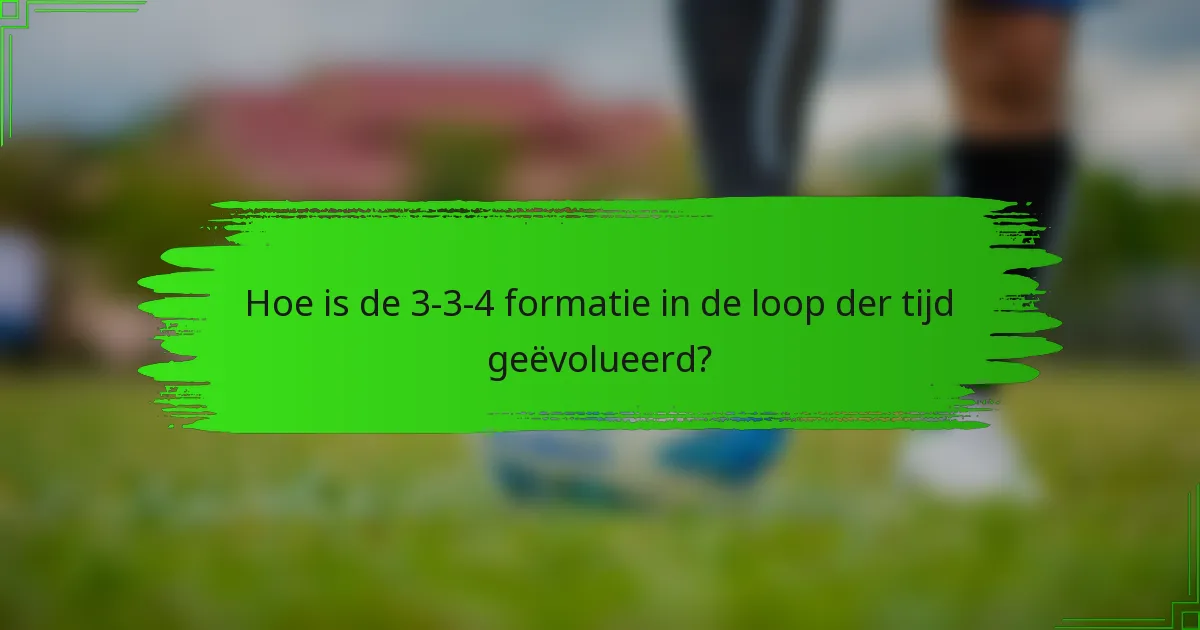 Hoe is de 3-3-4 formatie in de loop der tijd geëvolueerd?