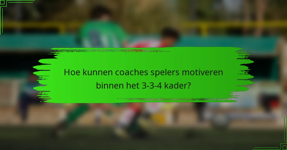 Hoe kunnen coaches spelers motiveren binnen het 3-3-4 kader?