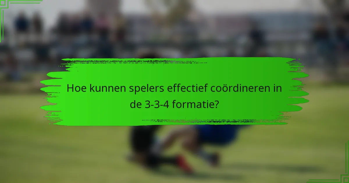 Hoe kunnen spelers effectief coördineren in de 3-3-4 formatie?