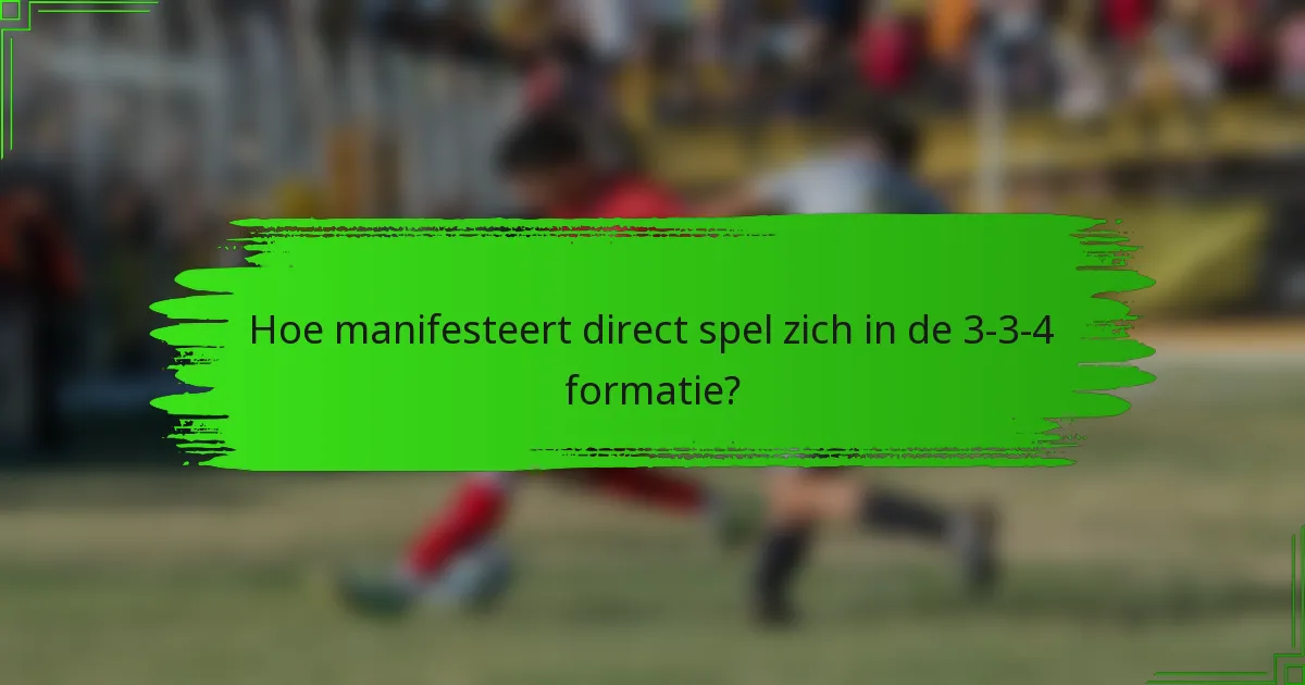 Hoe manifesteert direct spel zich in de 3-3-4 formatie?