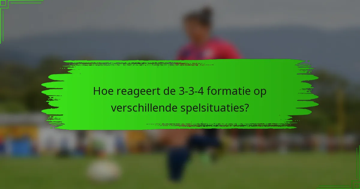 Hoe reageert de 3-3-4 formatie op verschillende spelsituaties?