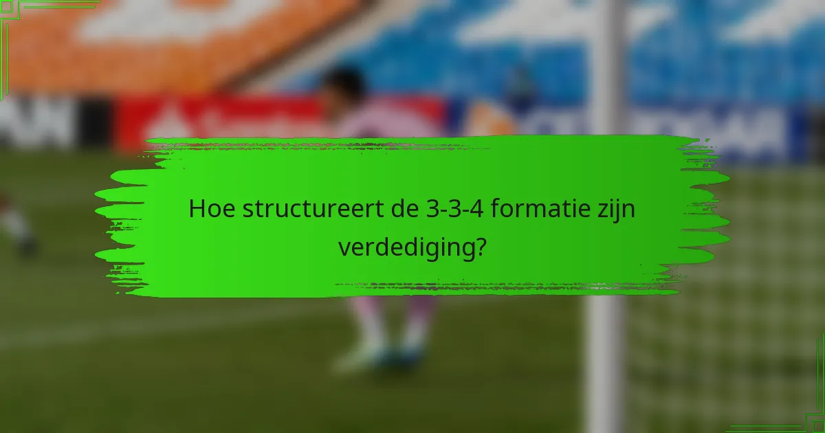 Hoe structureert de 3-3-4 formatie zijn verdediging?