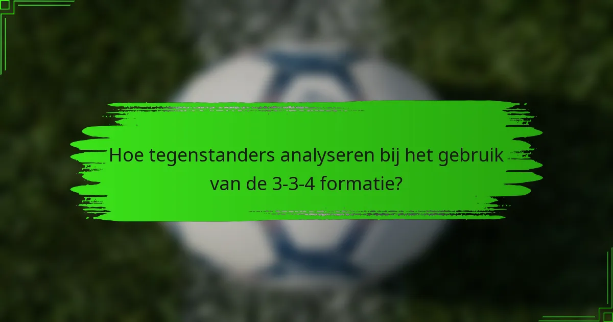 Hoe tegenstanders analyseren bij het gebruik van de 3-3-4 formatie?
