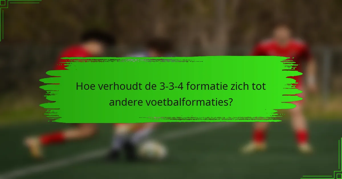 Hoe verhoudt de 3-3-4 formatie zich tot andere voetbalformaties?