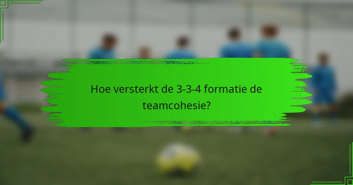 Hoe versterkt de 3-3-4 formatie de teamcohesie?