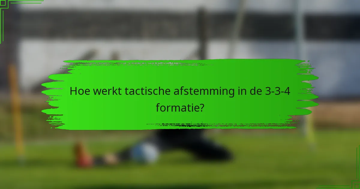 Hoe werkt tactische afstemming in de 3-3-4 formatie?