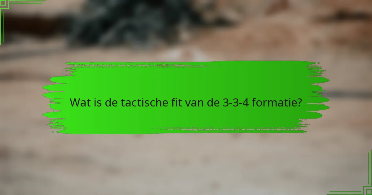 Wat is de tactische fit van de 3-3-4 formatie?