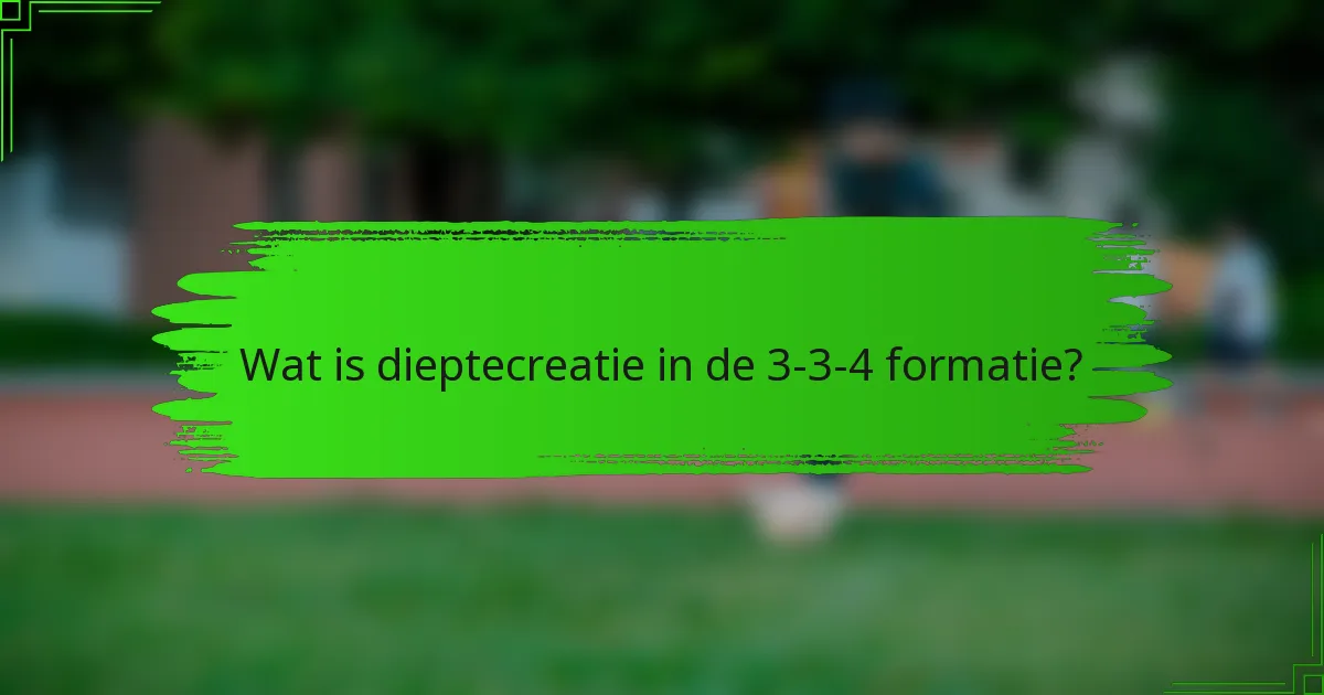 Wat is dieptecreatie in de 3-3-4 formatie?