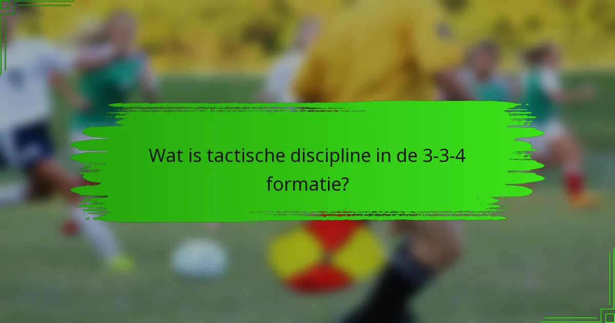 Wat is tactische discipline in de 3-3-4 formatie?
