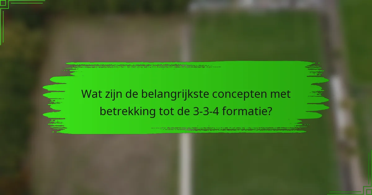 Wat zijn de belangrijkste concepten met betrekking tot de 3-3-4 formatie?