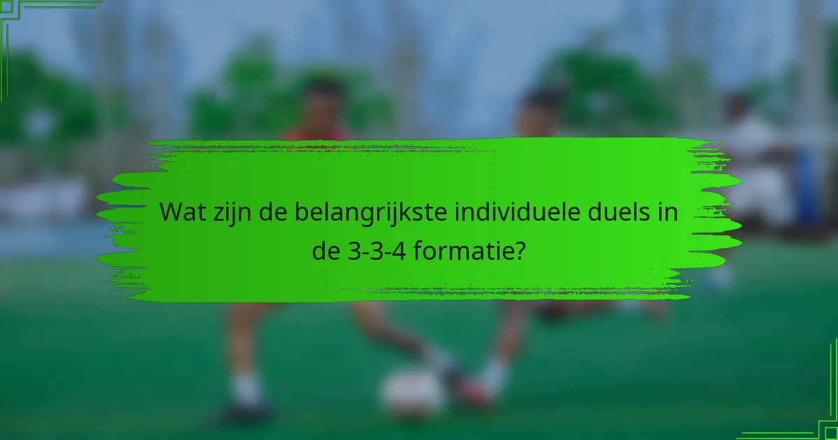 Wat zijn de belangrijkste individuele duels in de 3-3-4 formatie?