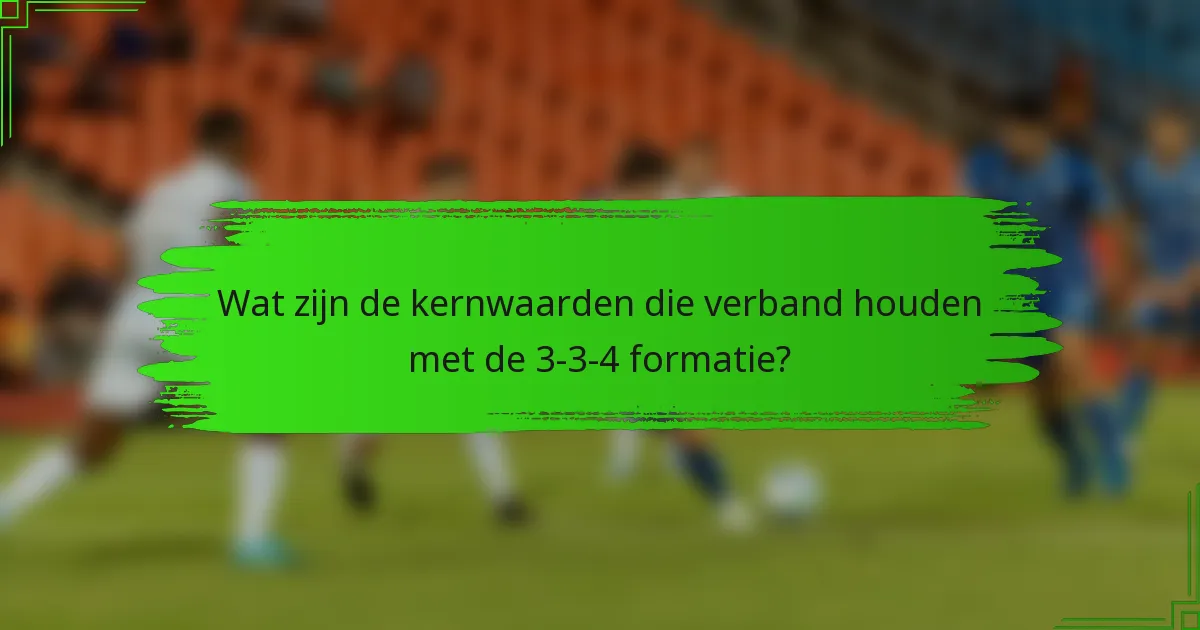 Wat zijn de kernwaarden die verband houden met de 3-3-4 formatie?