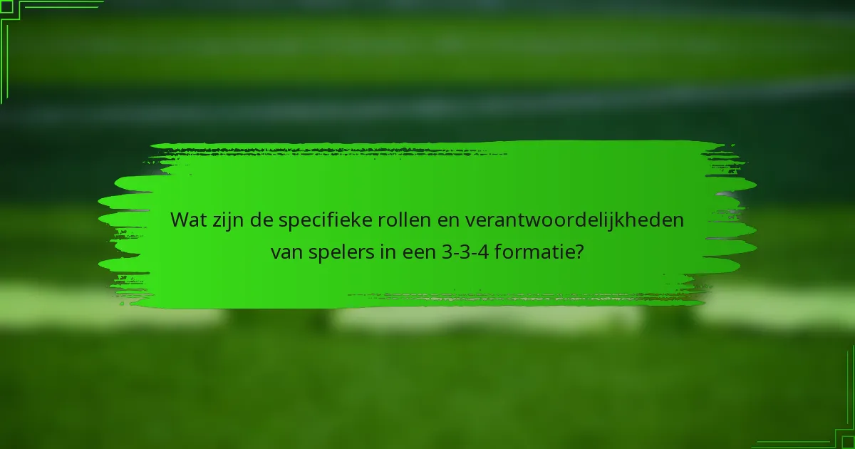 Wat zijn de specifieke rollen en verantwoordelijkheden van spelers in een 3-3-4 formatie?
