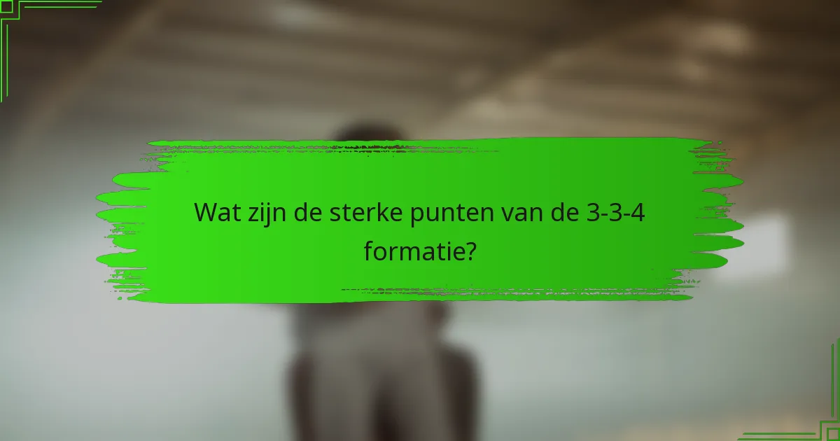 Wat zijn de sterke punten van de 3-3-4 formatie?