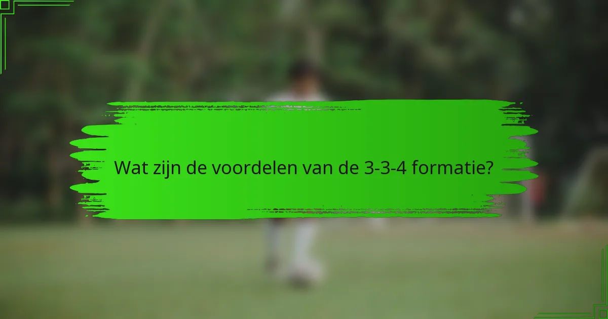 Wat zijn de voordelen van de 3-3-4 formatie?