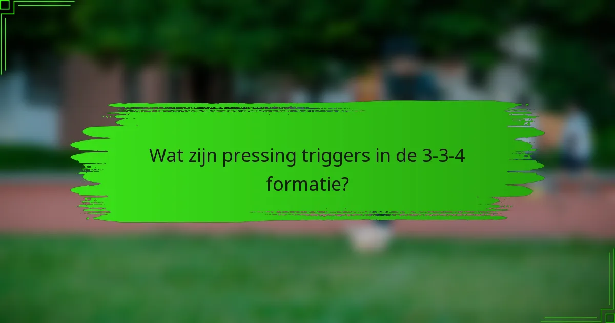 Wat zijn pressing triggers in de 3-3-4 formatie?