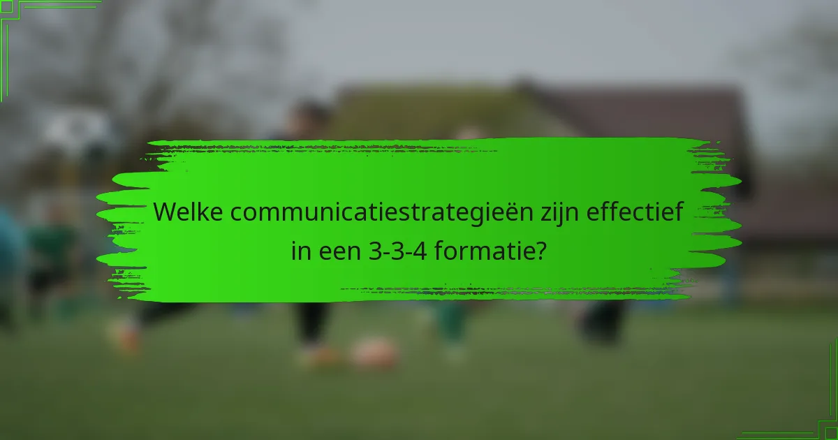 Welke communicatiestrategieën zijn effectief in een 3-3-4 formatie?