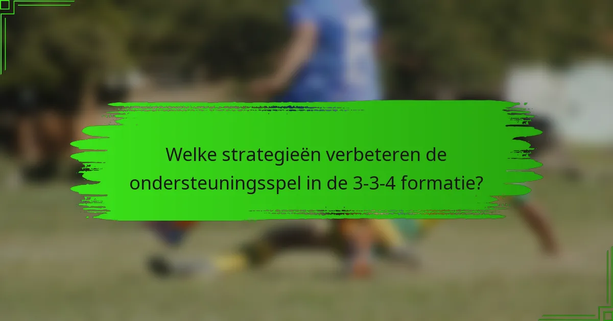 Welke strategieën verbeteren de ondersteuningsspel in de 3-3-4 formatie?