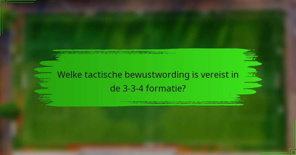 Welke tactische bewustwording is vereist in de 3-3-4 formatie?