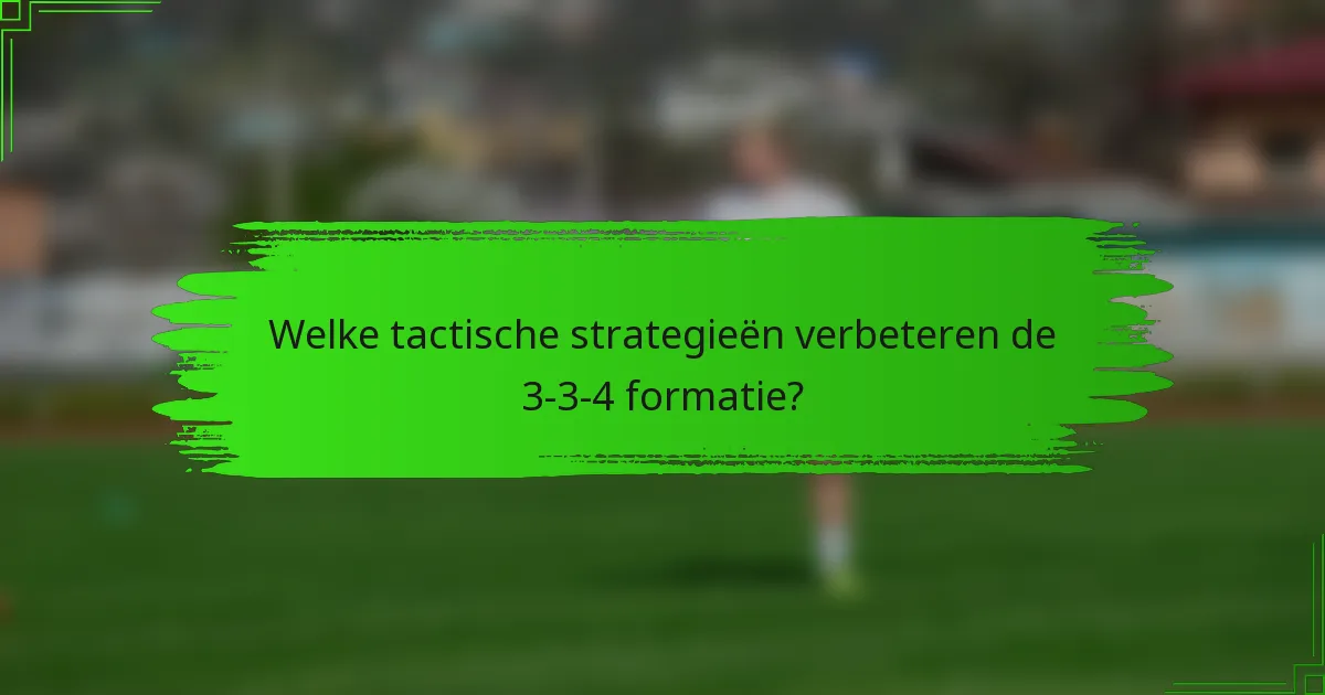 Welke tactische strategieën verbeteren de 3-3-4 formatie?