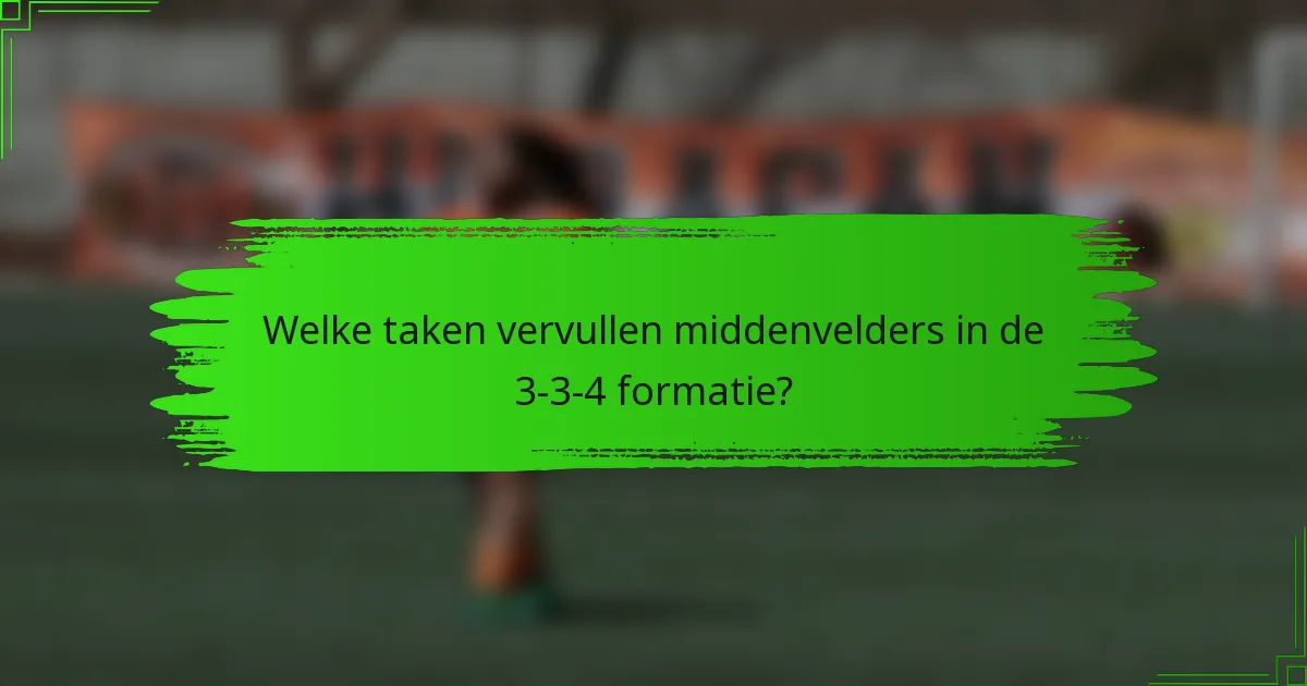 Welke taken vervullen middenvelders in de 3-3-4 formatie?
